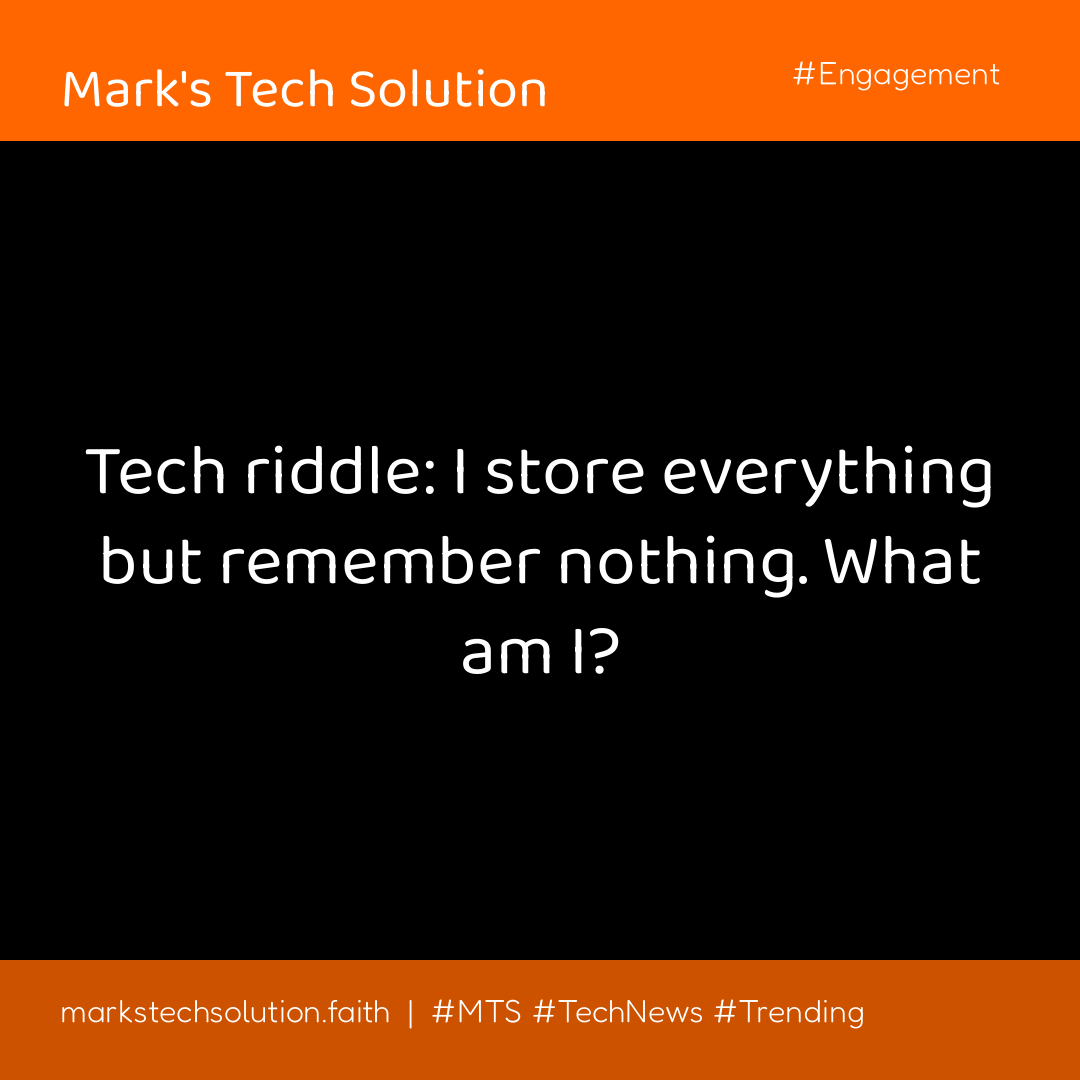 Tech riddle: I store everything but remember nothing. What am I?